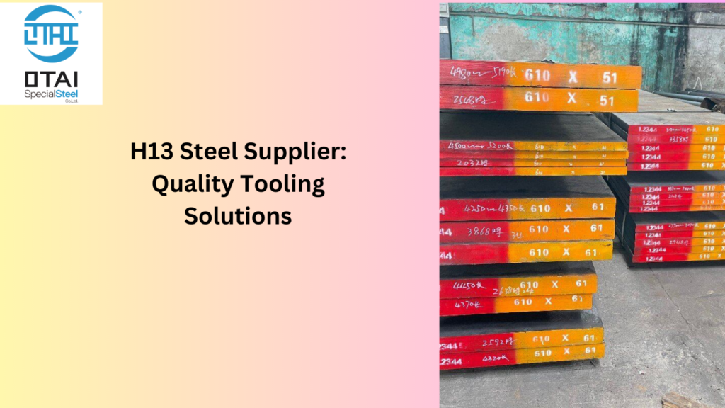 H13 Steel Supplier: Quality Tooling Solutions