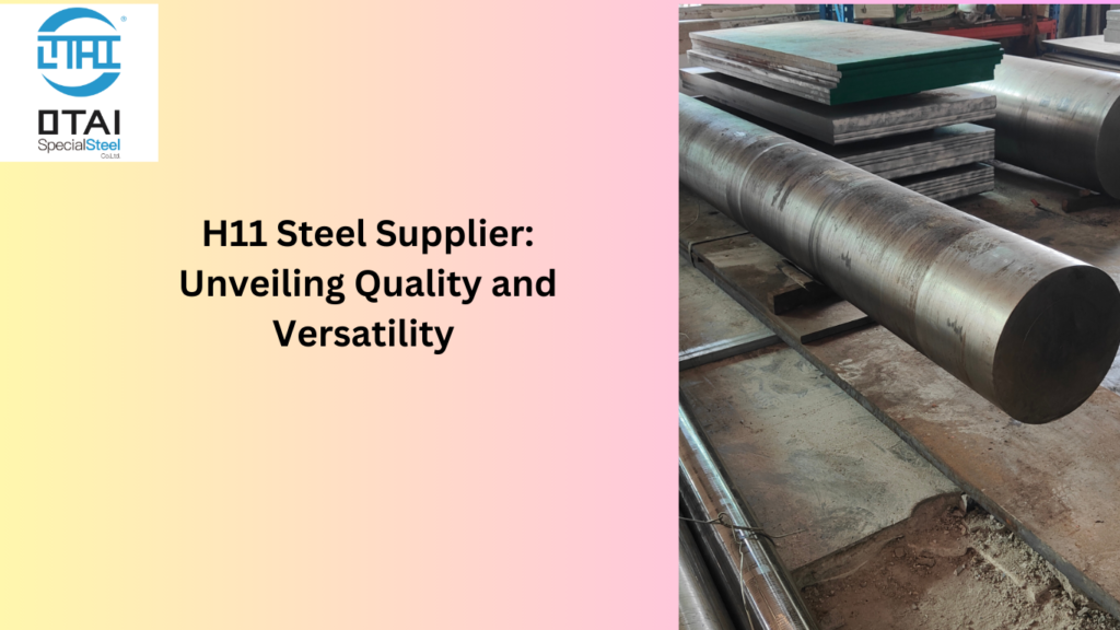 H11 Steel Supplier: Unveiling Quality and Versatility 